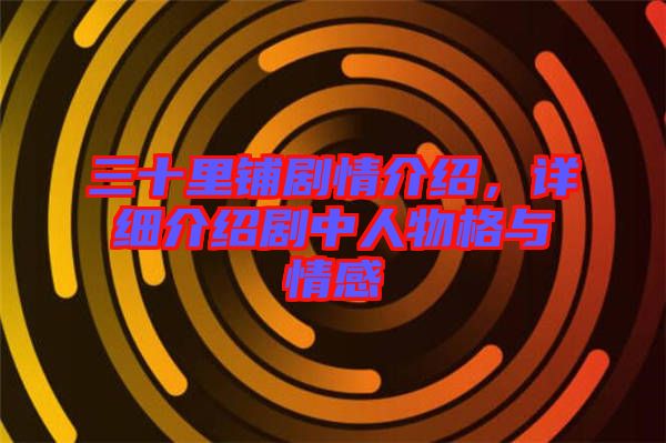 三十里鋪劇情介紹，詳細(xì)介紹劇中人物格與情感
