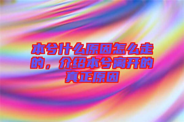 本兮什么原因怎么走的，介紹本兮離開的真正原因