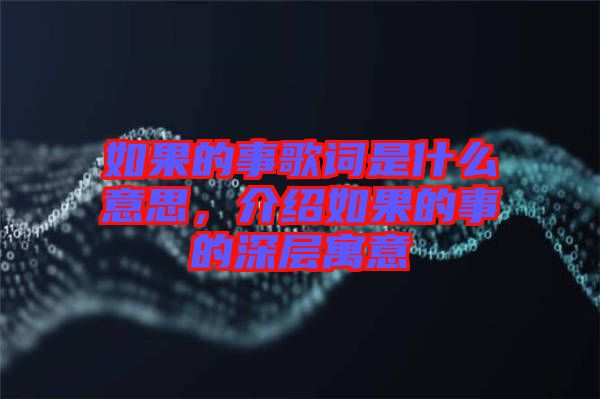 如果的事歌詞是什么意思，介紹如果的事的深層寓意