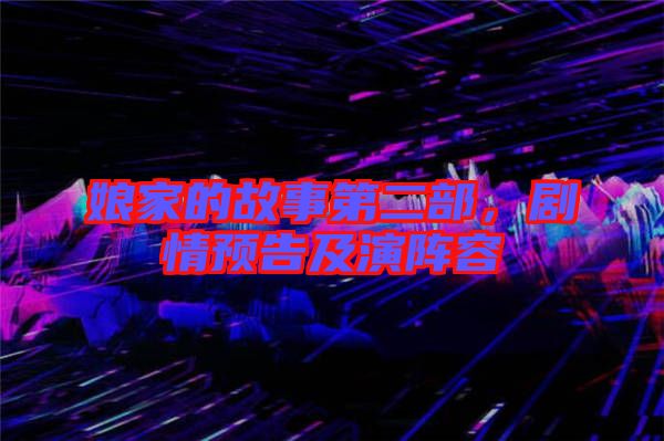 娘家的故事第二部，劇情預(yù)告及演陣容