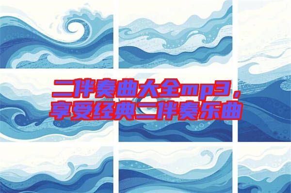 二伴奏曲大全mp3，享受經(jīng)典二伴奏樂曲