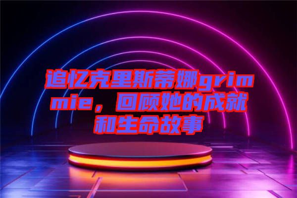 追憶克里斯蒂娜grimmie，回顧她的成就和生命故事