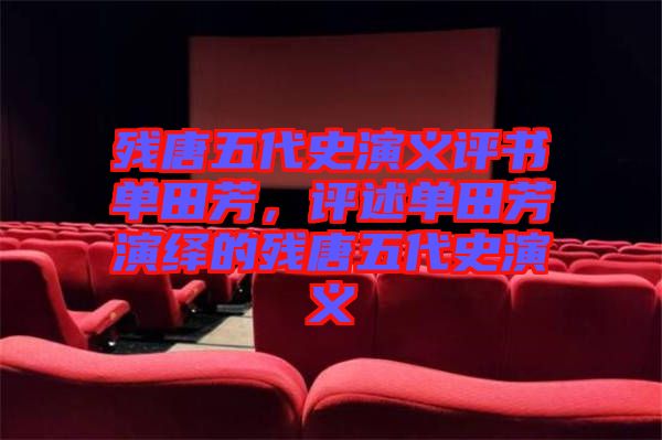 殘?zhí)莆宕费萘x評(píng)書(shū)單田芳，評(píng)述單田芳演繹的殘?zhí)莆宕费萘x