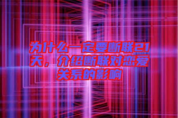 為什么一定要斷聯(lián)21天，介紹斷聯(lián)對(duì)戀愛關(guān)系的影響