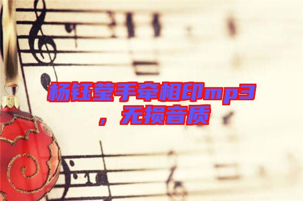 楊鈺瑩手牽相印mp3，無損音質(zhì)