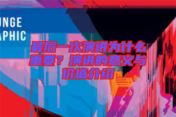 最后一次演講為什么重要？演講的意義與價值介紹