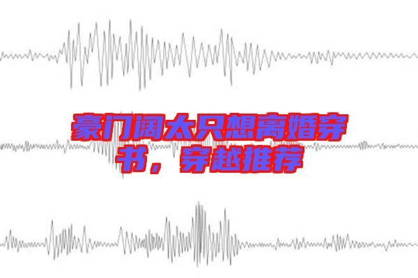 豪門闊太只想離婚穿書，穿越推薦