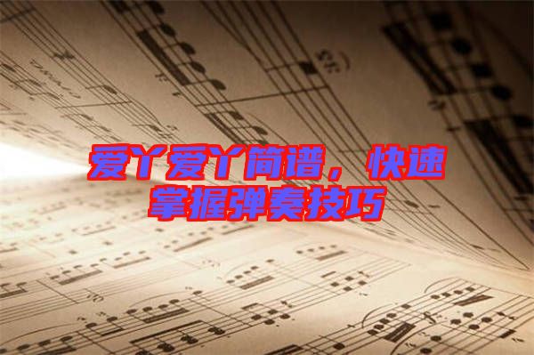 愛丫愛丫簡(jiǎn)譜，快速掌握彈奏技巧