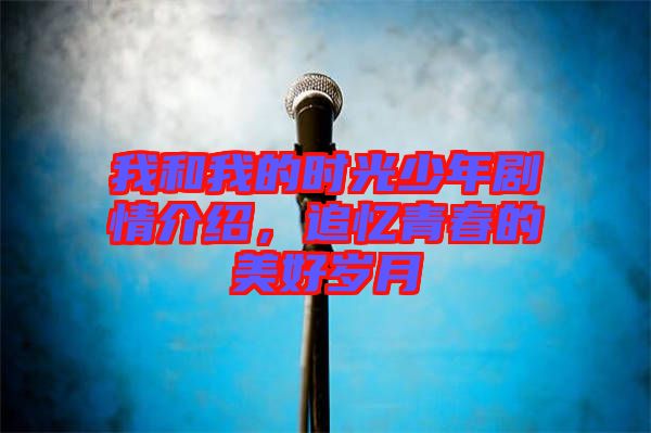 我和我的時光少年劇情介紹，追憶青春的美好歲月