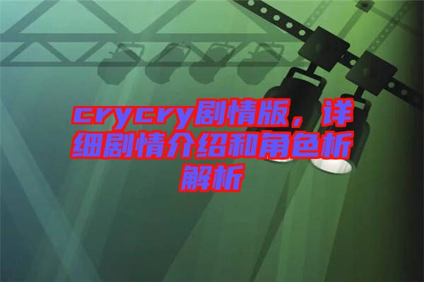 crycry劇情版，詳細劇情介紹和角色析解析