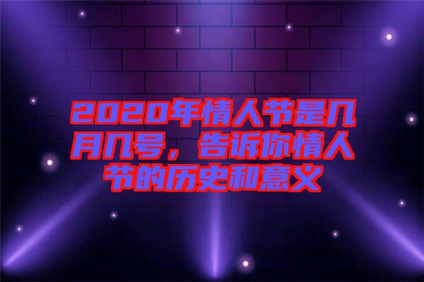2020年情人節(jié)是幾月幾號(hào)，告訴你情人節(jié)的歷史和意義
