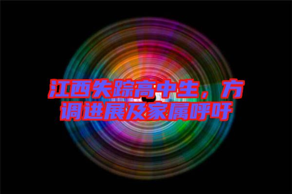 江西失蹤高中生，方調進展及家屬呼吁