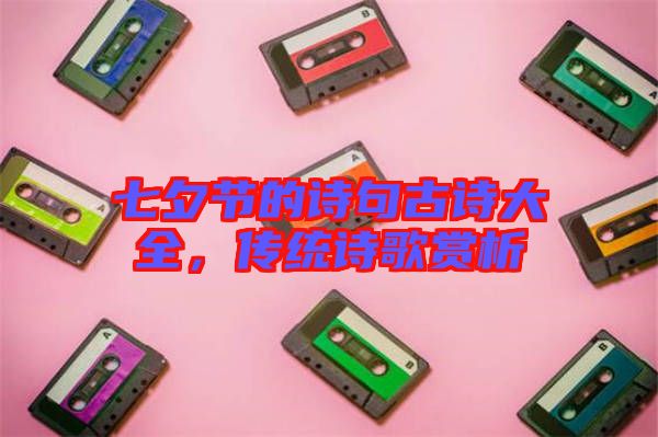 七夕節(jié)的詩句古詩大全，傳統(tǒng)詩歌賞析