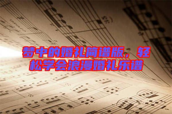 夢(mèng)中的婚禮簡(jiǎn)譜版，輕松學(xué)會(huì)浪漫婚禮樂譜