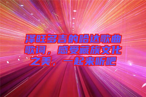 澤旺多吉的哈達(dá)歌曲歌詞，感受藏族文化之美，一起來(lái)聽吧