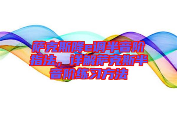 薩克斯降e調(diào)半音階指法，詳解薩克斯半音階練習(xí)方法