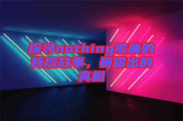 探尋nothing歌曲的背后故事，暴露出的真相