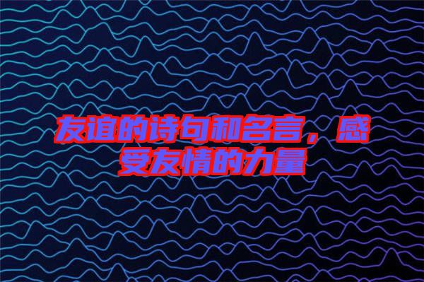 友誼的詩句和名言，感受友情的力量