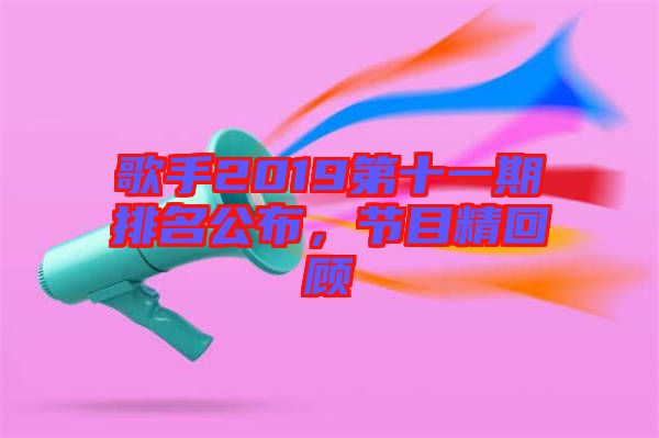 歌手2019第十一期排名公布，節(jié)目精回顧