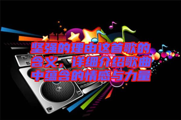 堅強的理由這首歌的含義，詳細介紹歌曲中蘊含的情感與力量