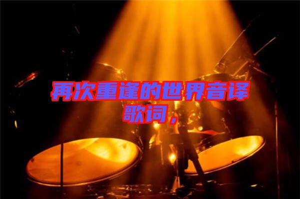 再次重逢的世界音譯歌詞，