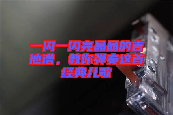 一閃一閃亮晶晶的吉他譜，教你彈奏這首經(jīng)典兒歌