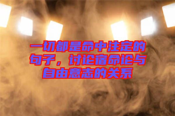 一切都是命中注定的句子，討論宿命論與自由意志的關系