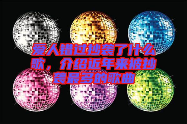 愛(ài)人錯(cuò)過(guò)抄襲了什么歌，介紹近年來(lái)被抄襲最多的歌曲