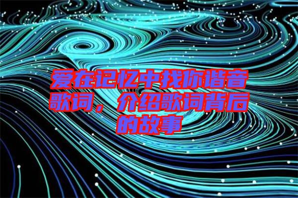 愛在記憶中找你諧音歌詞，介紹歌詞背后的故事