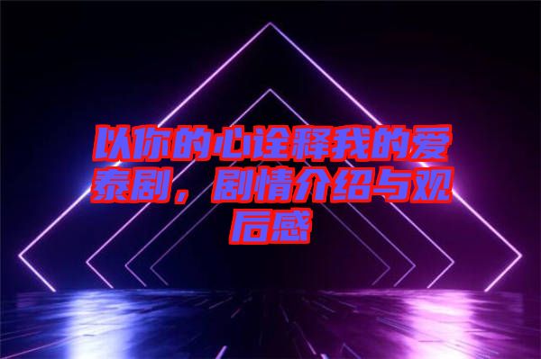 以你的心詮釋我的愛泰劇，劇情介紹與觀后感