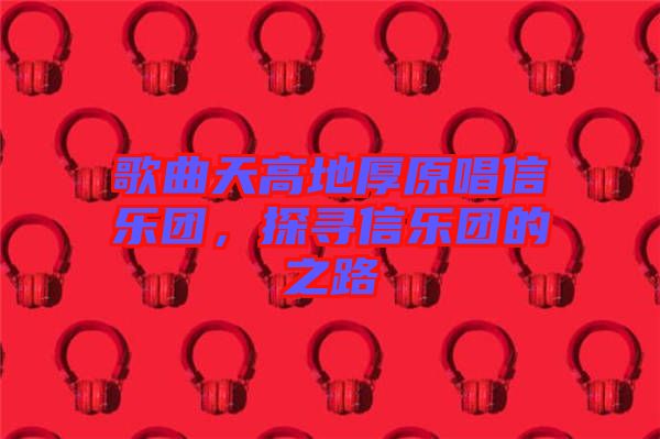 歌曲天高地厚原唱信樂團，探尋信樂團的之路