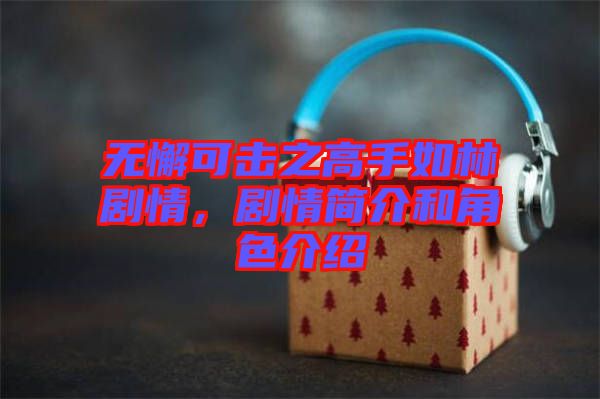 無懈可擊之高手如林劇情，劇情簡介和角色介紹