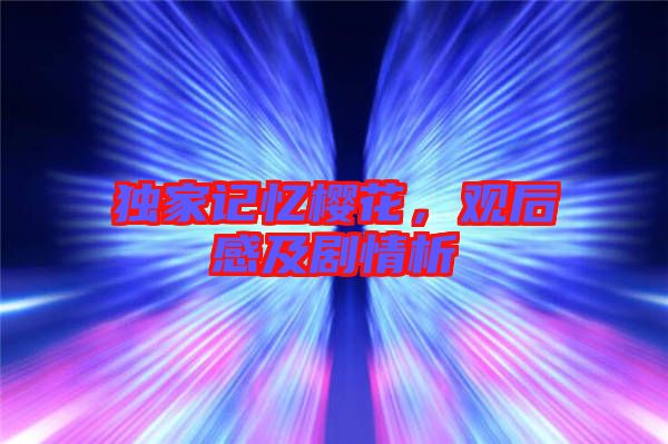 獨家記憶櫻花，觀后感及劇情析