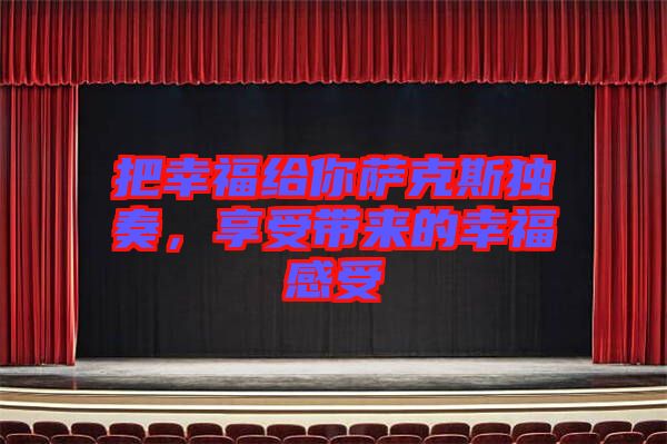 把幸福給你薩克斯獨(dú)奏，享受帶來(lái)的幸福感受