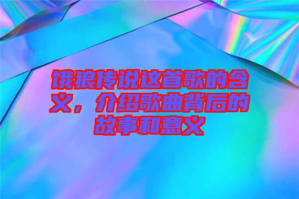 餓狼傳說這首歌的含義，介紹歌曲背后的故事和意義