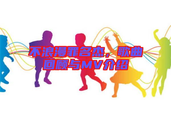 不浪漫罪名杰，歌曲回顧與MV介紹