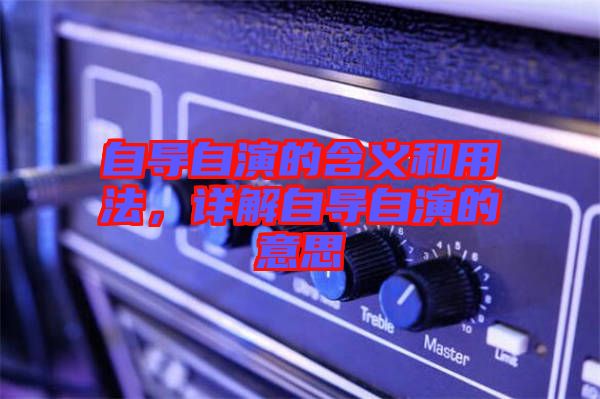 自導自演的含義和用法，詳解自導自演的意思