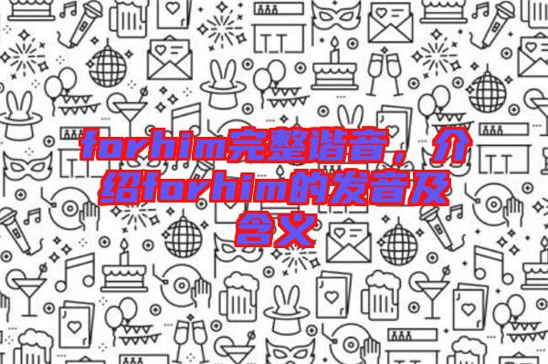 forhim完整諧音，介紹forhim的發(fā)音及含義