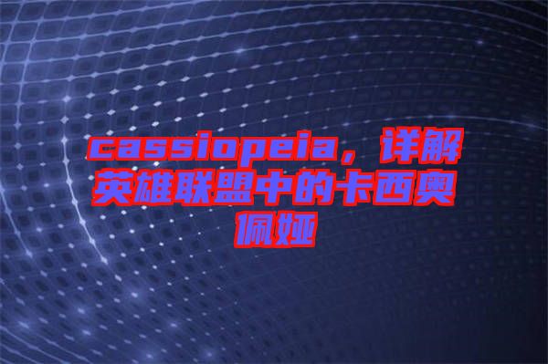 cassiopeia，詳解英雄聯(lián)盟中的卡西奧佩婭