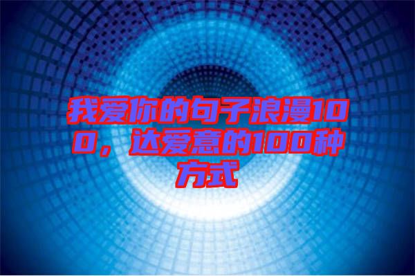 我愛你的句子浪漫100，達(dá)愛意的100種方式