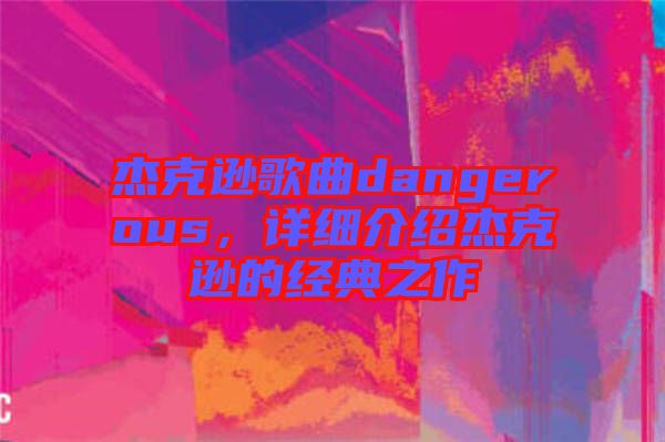 杰克遜歌曲dangerous，詳細(xì)介紹杰克遜的經(jīng)典之作