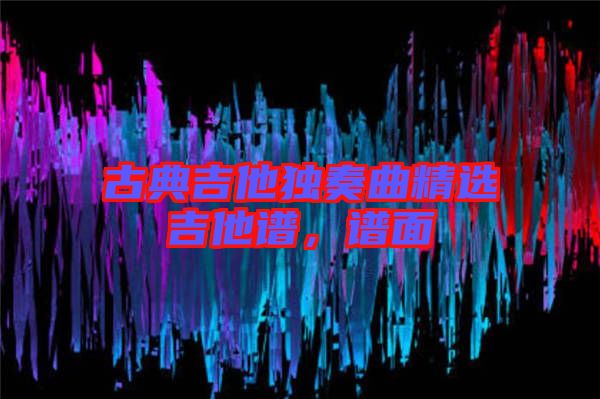 古典吉他獨(dú)奏曲精選吉他譜，譜面