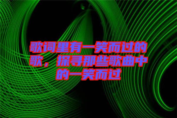 歌詞里有一笑而過的歌，探尋那些歌曲中的一笑而過