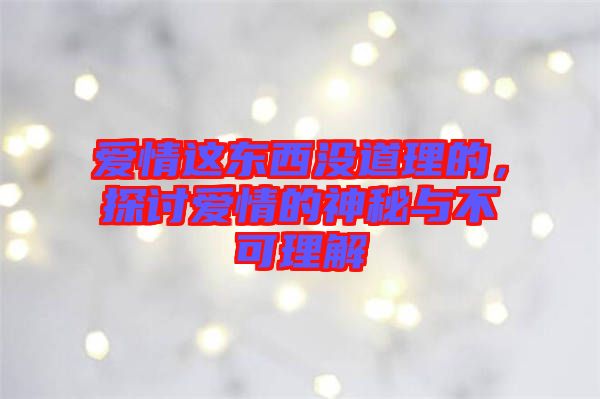 愛情這東西沒道理的，探討愛情的神秘與不可理解