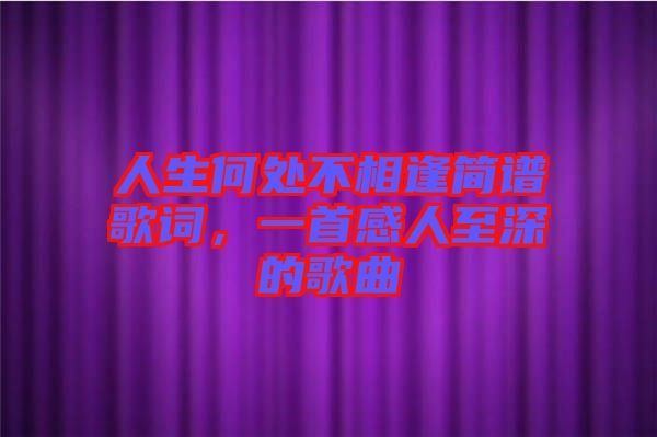 人生何處不相逢簡譜歌詞，一首感人至深的歌曲