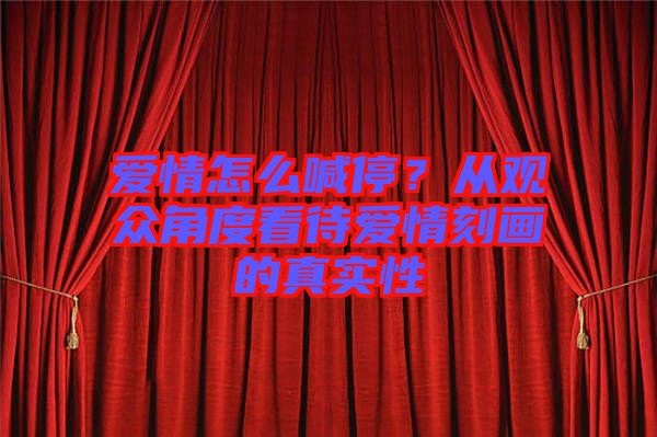 愛(ài)情怎么喊停？從觀眾角度看待愛(ài)情刻畫(huà)的真實(shí)性
