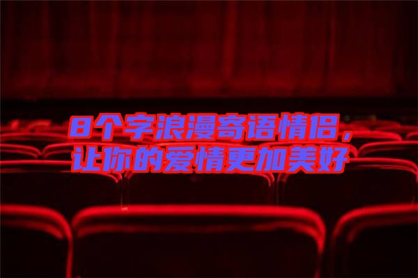 8個(gè)字浪漫寄語(yǔ)情侶，讓你的愛(ài)情更加美好