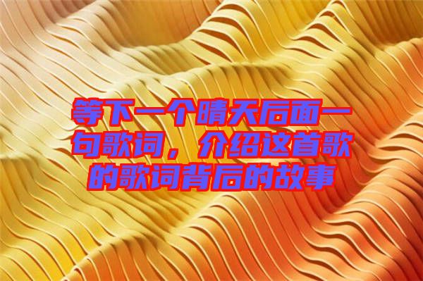 等下一個晴天后面一句歌詞，介紹這首歌的歌詞背后的故事