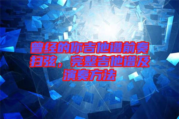 曾經(jīng)的你吉他譜前奏掃弦，完整吉他譜及演奏方法