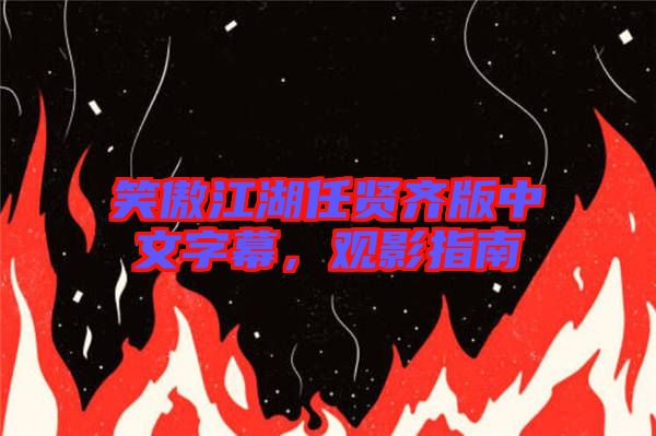 笑傲江湖任賢齊版中文字幕，觀影指南